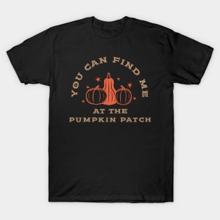 You Can Find Me at the Pumpkin Patch T-Shirt